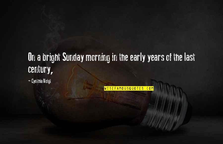 Sunday Morning Quotes By Cynthia Voigt: On a bright Sunday morning in the early