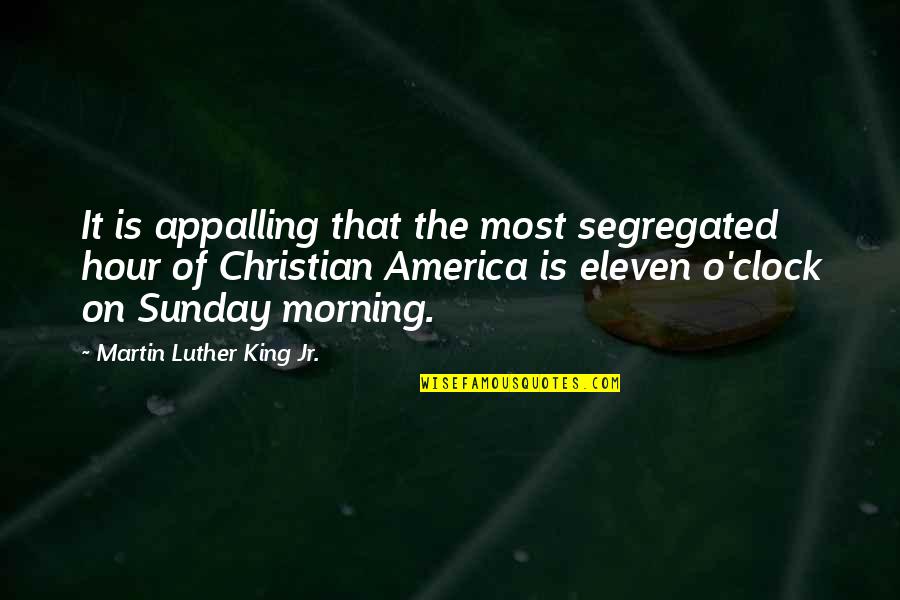 Sunday Morning Quotes By Martin Luther King Jr.: It is appalling that the most segregated hour