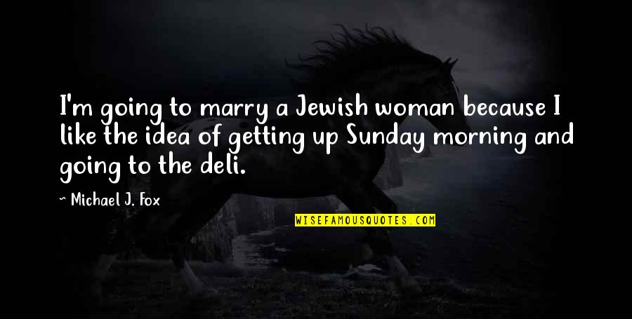 Sunday Morning Quotes By Michael J. Fox: I'm going to marry a Jewish woman because