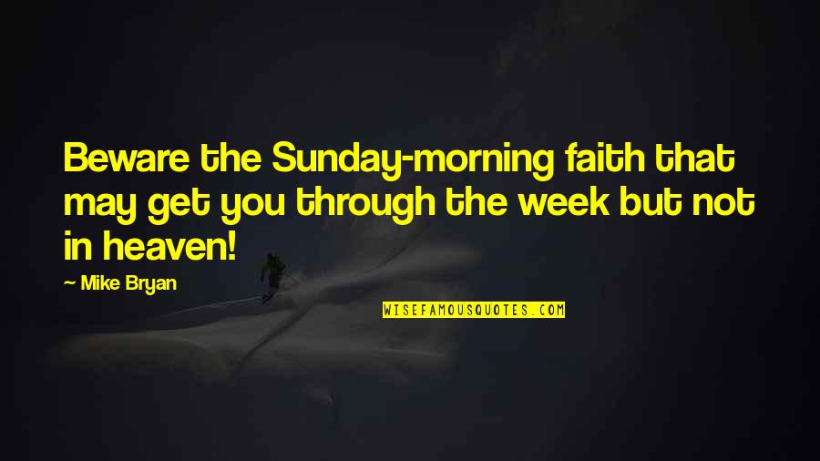 Sunday Morning Quotes By Mike Bryan: Beware the Sunday-morning faith that may get you