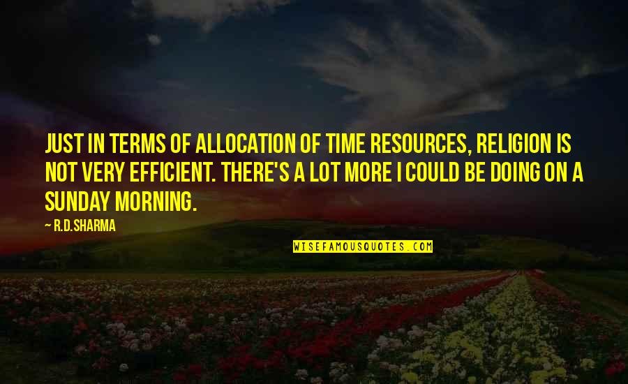Sunday Morning Quotes By R.D.Sharma: Just in terms of allocation of time resources,
