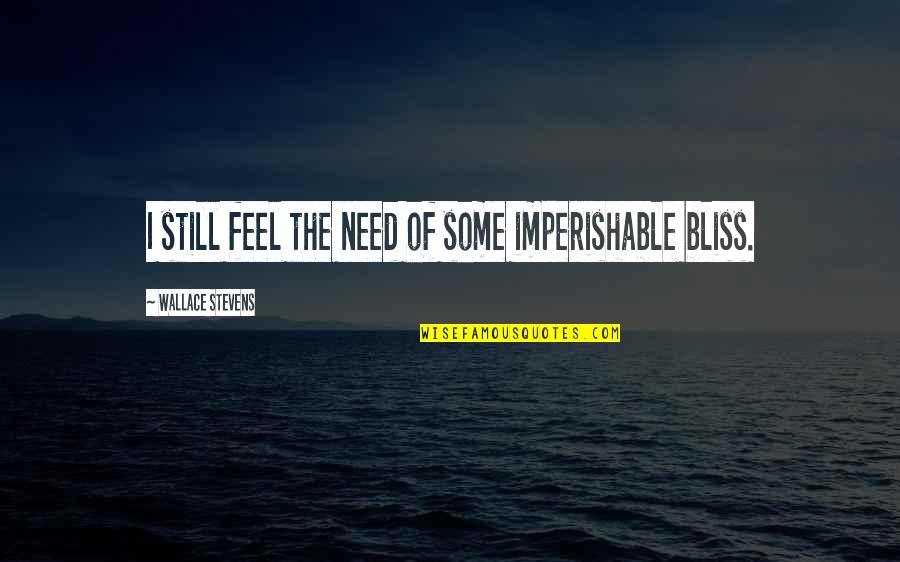 Sunday Morning Quotes By Wallace Stevens: I still feel the need of some imperishable