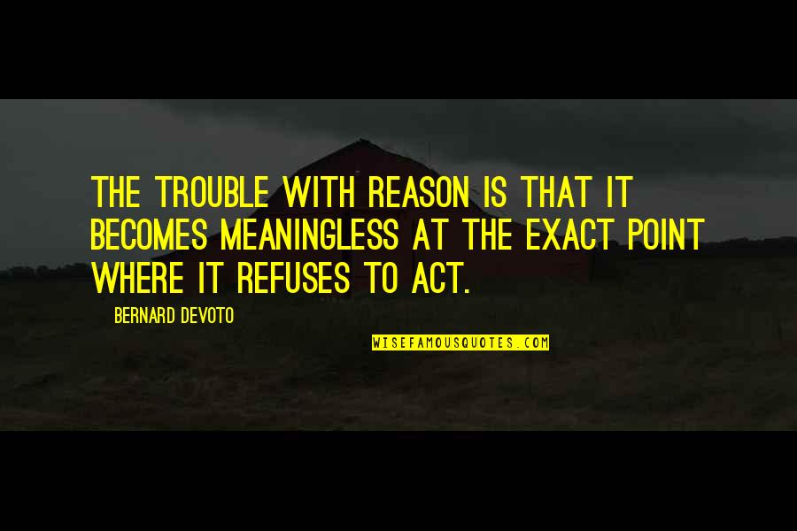 Sunday Morning Religious Quotes By Bernard DeVoto: The trouble with Reason is that it becomes
