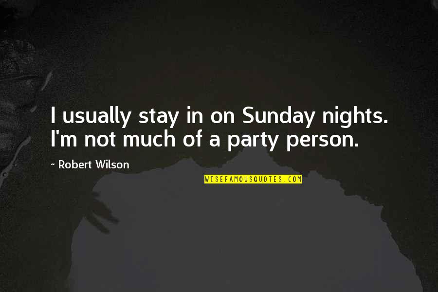 Sunday Nights Quotes By Robert Wilson: I usually stay in on Sunday nights. I'm