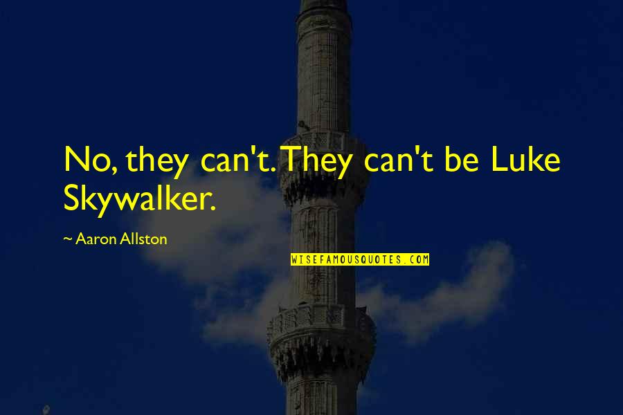Sunday Outings Quotes By Aaron Allston: No, they can't. They can't be Luke Skywalker. Sunday Outings Quotes By Aaron Allston: No, they can't. They can't be Luke Skywalker.