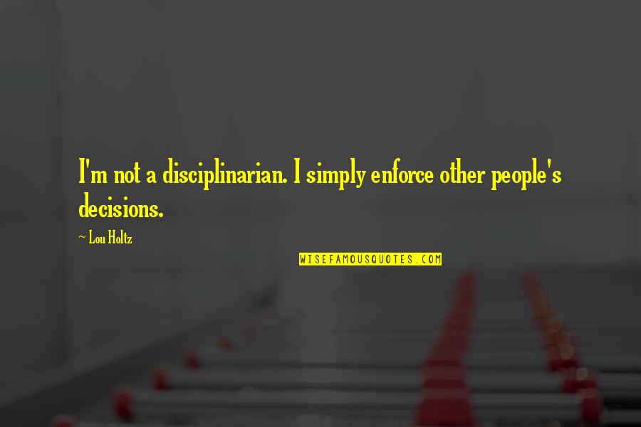 Sunday Outings Quotes By Lou Holtz: I'm not a disciplinarian. I simply enforce other