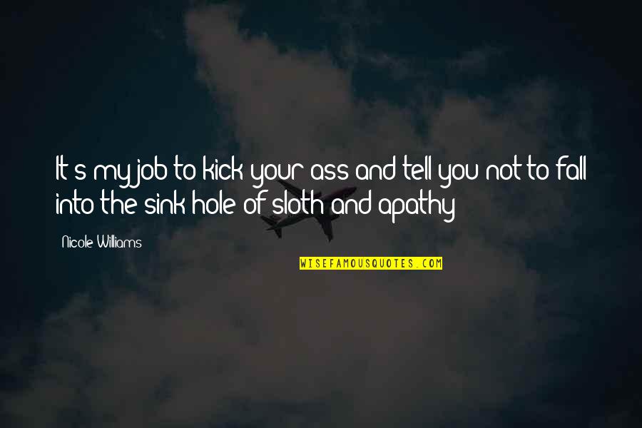 Sunday Outings Quotes By Nicole Williams: It's my job to kick your ass and Sunday Outings Quotes By Nicole Williams: It's my job to kick your ass and