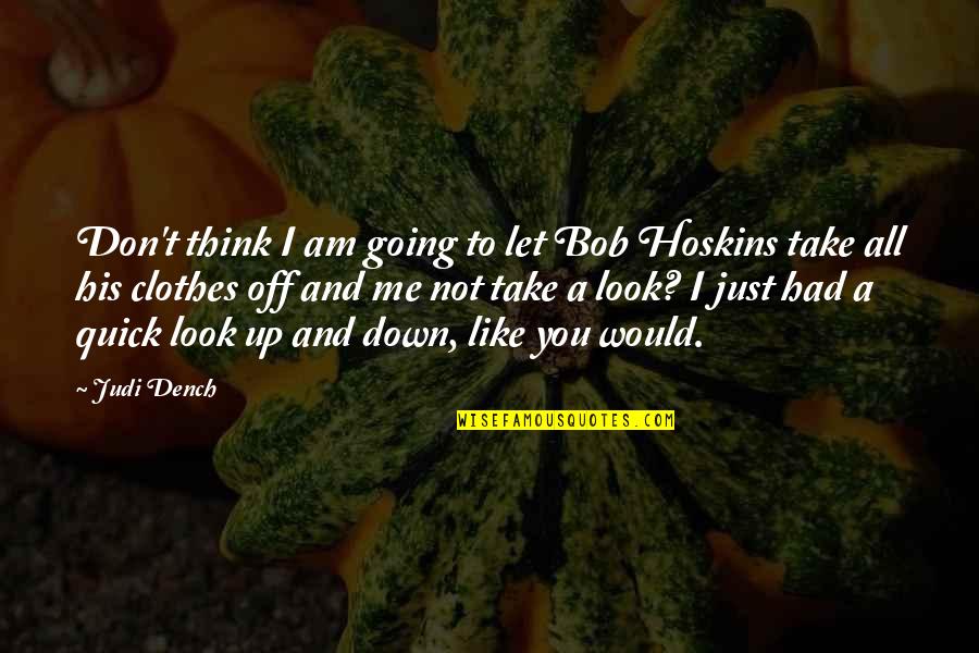 Sunday Pancakes Quotes By Judi Dench: Don't think I am going to let Bob Sunday Pancakes Quotes By Judi Dench: Don't think I am going to let Bob
