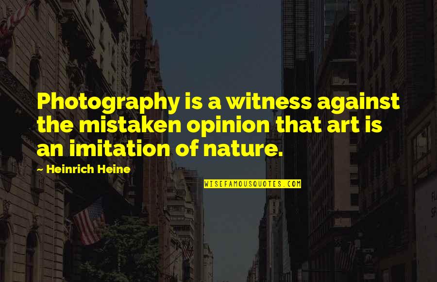 Sunday Phrases Quotes By Heinrich Heine: Photography is a witness against the mistaken opinion