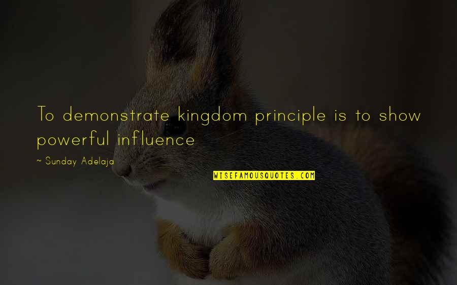 Sunday Powerful Quotes By Sunday Adelaja: To demonstrate kingdom principle is to show powerful