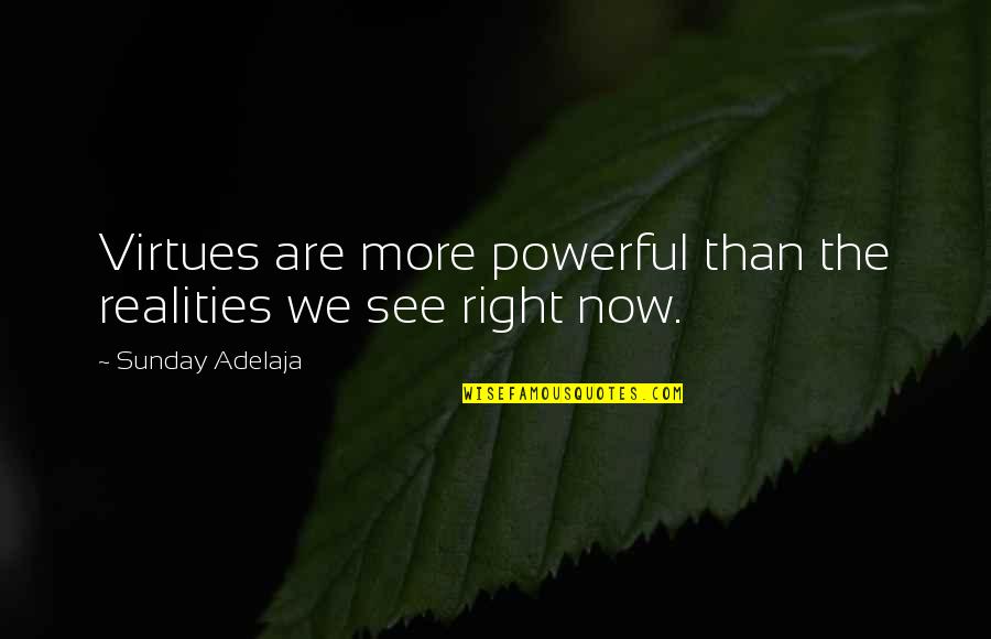Sunday Powerful Quotes By Sunday Adelaja: Virtues are more powerful than the realities we