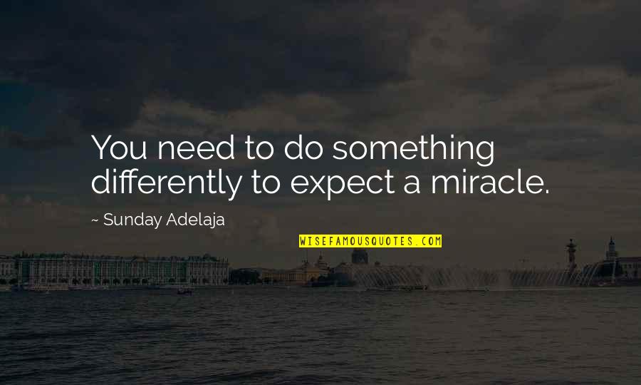 Sunday Quotes And Quotes By Sunday Adelaja: You need to do something differently to expect Sunday Quotes And Quotes By Sunday Adelaja: You need to do something differently to expect