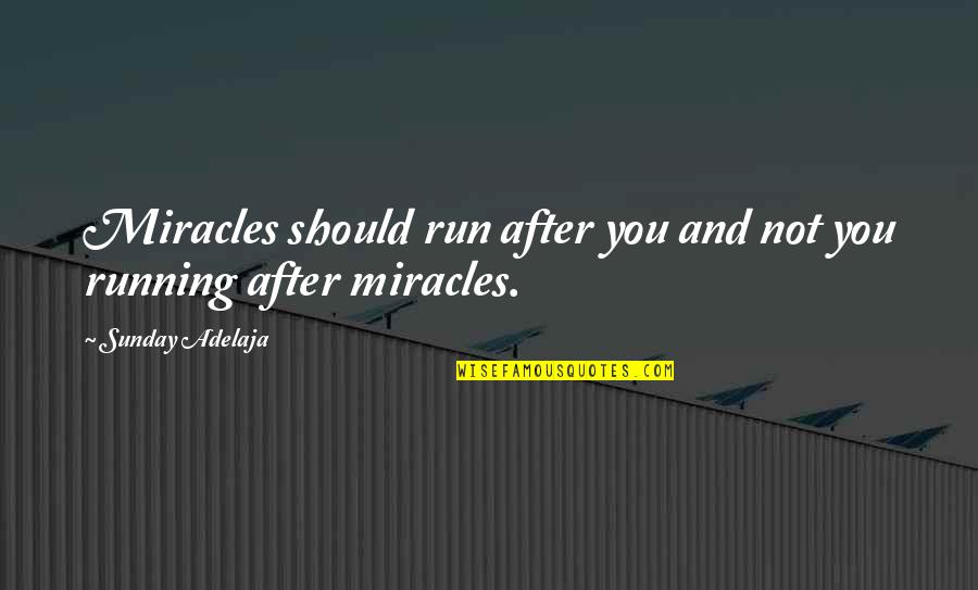 Sunday Quotes And Quotes By Sunday Adelaja: Miracles should run after you and not you Sunday Quotes And Quotes By Sunday Adelaja: Miracles should run after you and not you