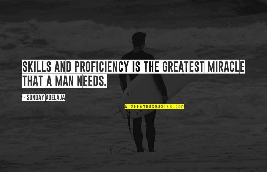 Sunday Quotes And Quotes By Sunday Adelaja: Skills and proficiency is the greatest miracle that Sunday Quotes And Quotes By Sunday Adelaja: Skills and proficiency is the greatest miracle that