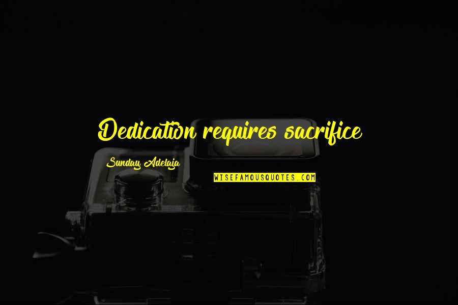 Sunday Quotes By Sunday Adelaja: Dedication requires sacrifice