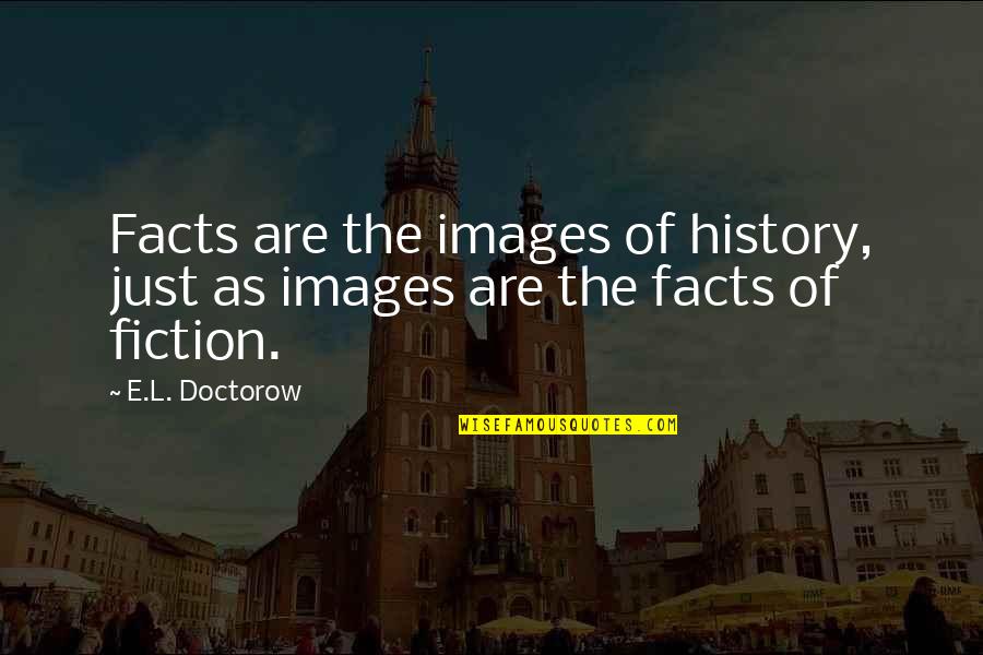 Sunday Raining Quotes By E.L. Doctorow: Facts are the images of history, just as
