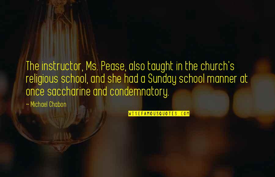 Sunday Religious Quotes By Michael Chabon: The instructor, Ms. Pease, also taught in the