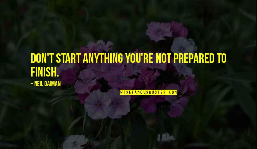 Sunday Religious Quotes By Neil Gaiman: Don't start anything you're not prepared to finish.