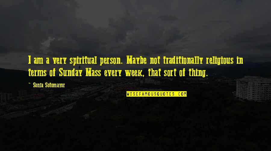 Sunday Religious Quotes By Sonia Sotomayor: I am a very spiritual person. Maybe not