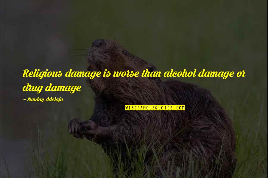 Sunday Religious Quotes By Sunday Adelaja: Religious damage is worse than alcohol damage or