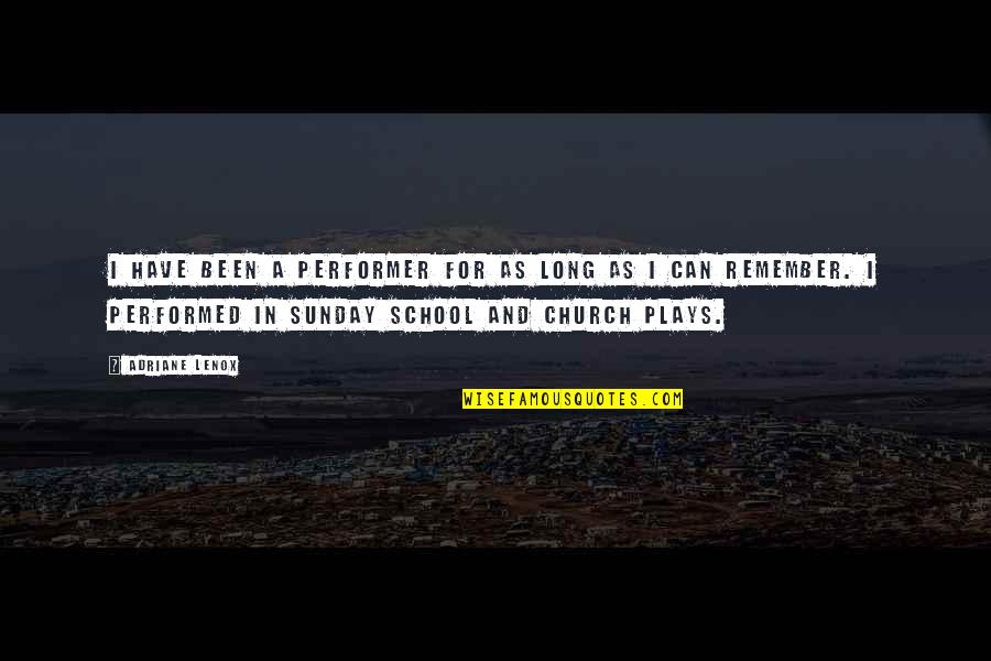 Sunday School Quotes By Adriane Lenox: I have been a performer for as long Sunday School Quotes By Adriane Lenox: I have been a performer for as long