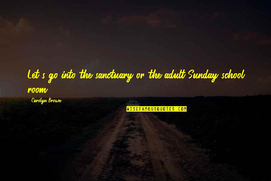 Sunday School Quotes By Carolyn Brown: Let's go into the sanctuary or the adult Sunday School Quotes By Carolyn Brown: Let's go into the sanctuary or the adult