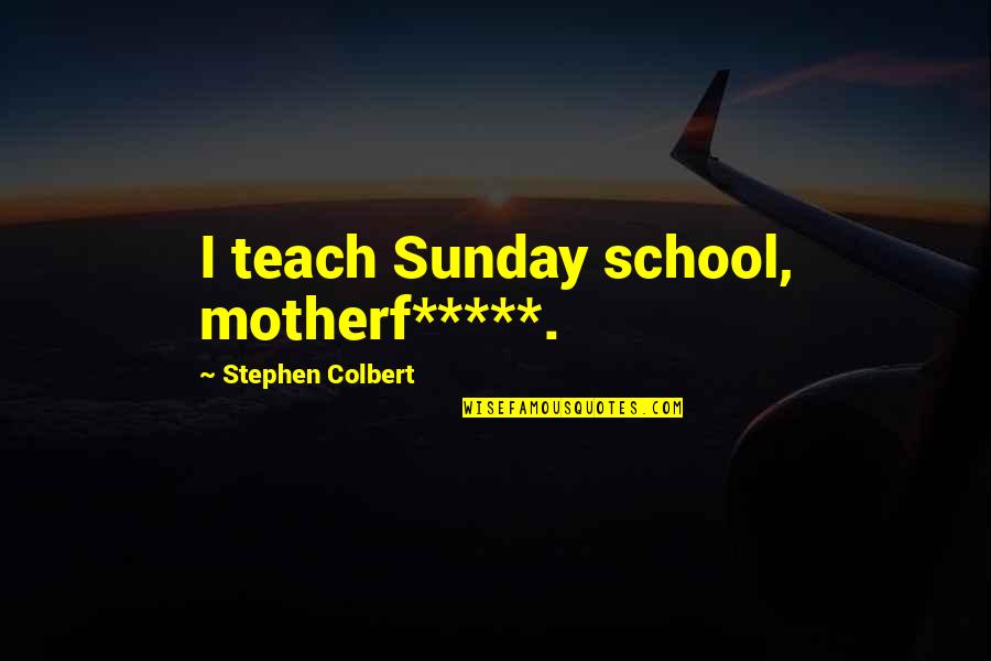 Sunday School Quotes By Stephen Colbert: I teach Sunday school, motherf*****. Sunday School Quotes By Stephen Colbert: I teach Sunday school, motherf*****.