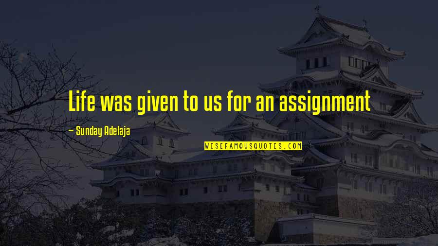 Sunday Service Quotes By Sunday Adelaja: Life was given to us for an assignment