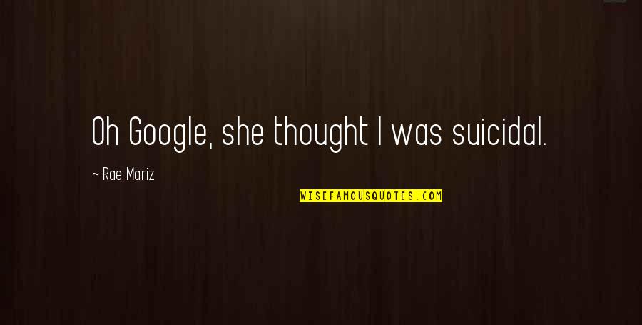 Sunday Session Quotes By Rae Mariz: Oh Google, she thought I was suicidal.