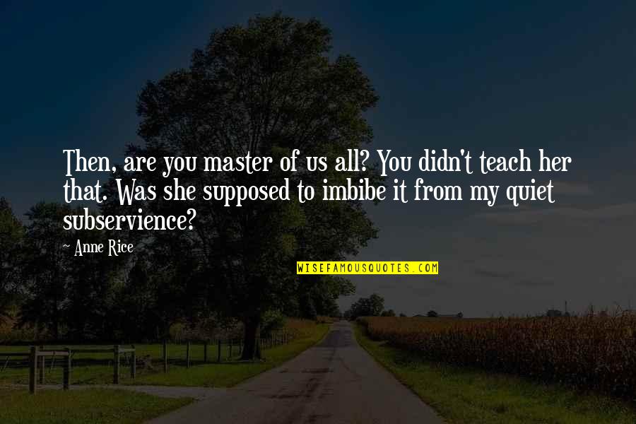 Sunday Siesta Quotes By Anne Rice: Then, are you master of us all? You