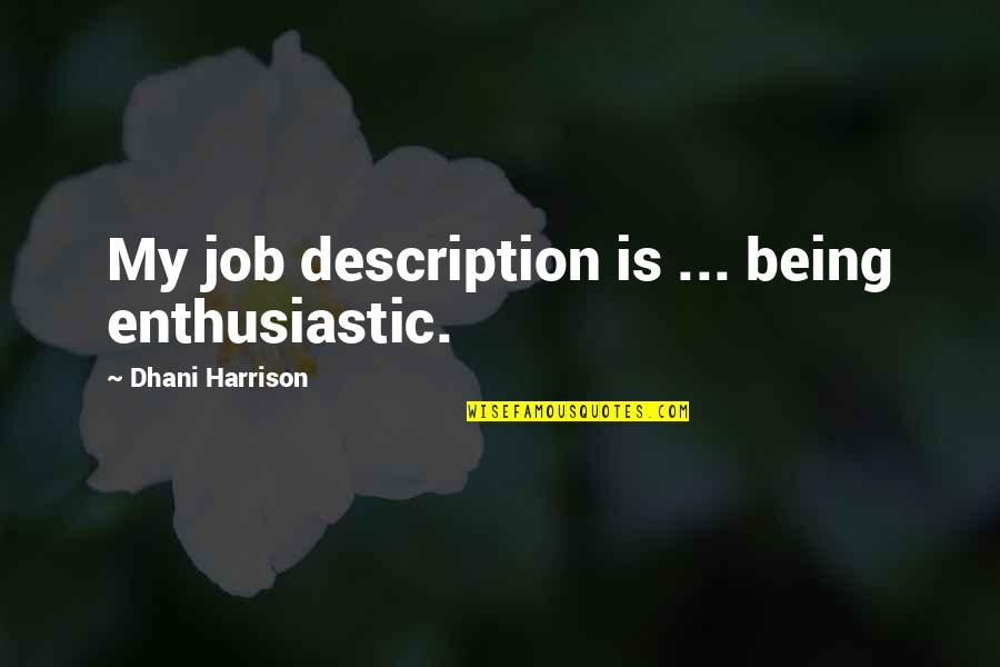 Sunday Sunny Quotes By Dhani Harrison: My job description is ... being enthusiastic.