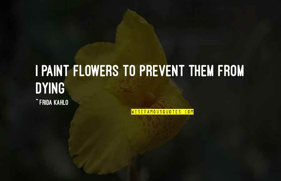 Sunday Sunsets Quotes By Frida Kahlo: I paint flowers to prevent them from dying