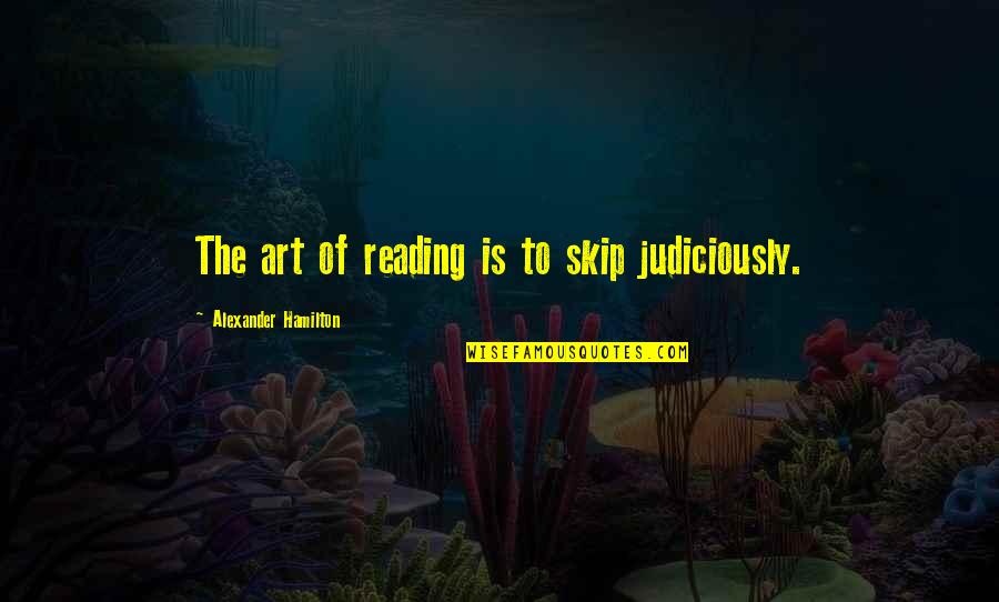 Sunday Supper Quotes By Alexander Hamilton: The art of reading is to skip judiciously.