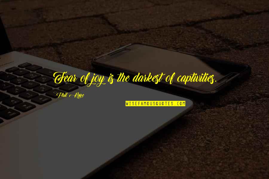 Sunday Supper Quotes By Phil Kaye: Fear of joy is the darkest of captivities.