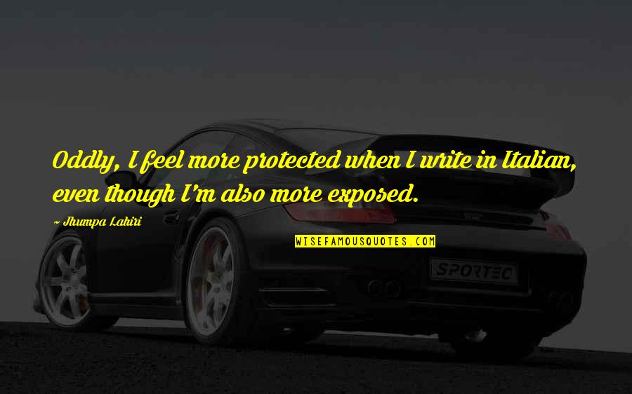 Sunday Tanning Quotes By Jhumpa Lahiri: Oddly, I feel more protected when I write Sunday Tanning Quotes By Jhumpa Lahiri: Oddly, I feel more protected when I write