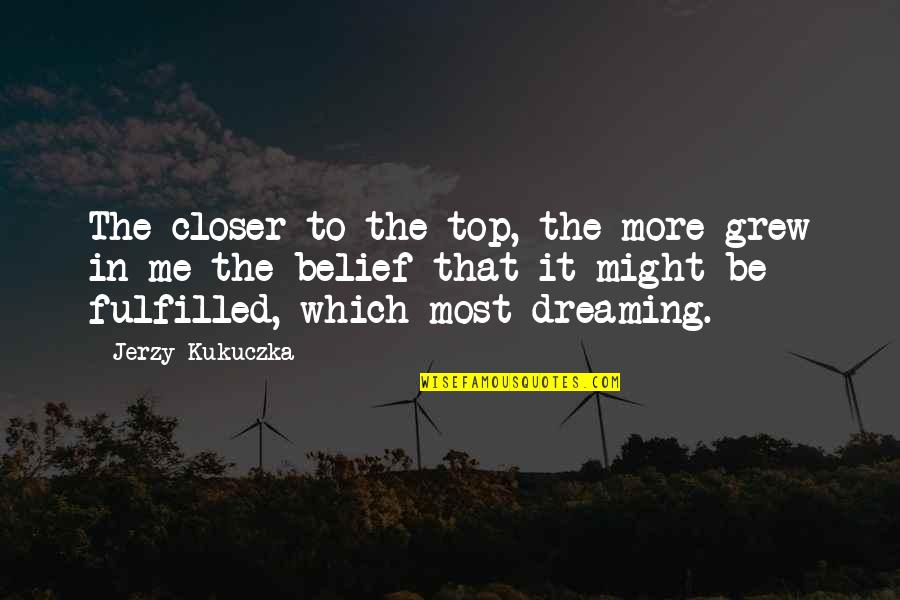 Sunday Treats Quotes By Jerzy Kukuczka: The closer to the top, the more grew Sunday Treats Quotes By Jerzy Kukuczka: The closer to the top, the more grew