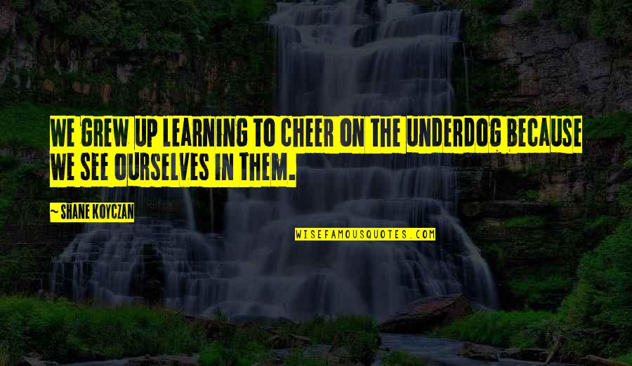 Sunday Valentines Day Quotes By Shane Koyczan: We grew up learning to cheer on the