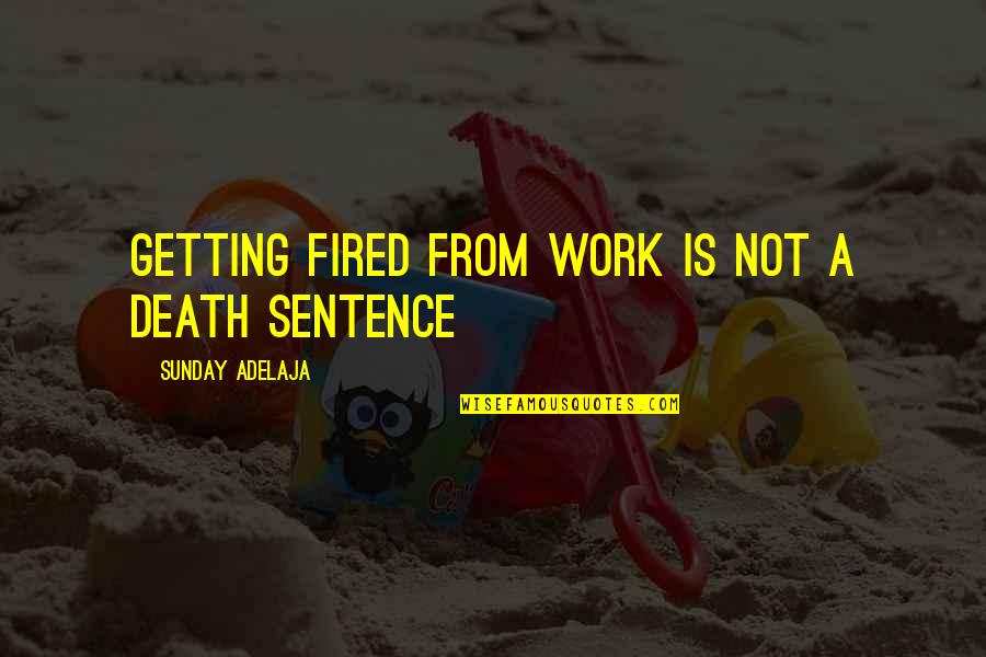 Sunday Well Spent Quotes By Sunday Adelaja: Getting fired from work is not a death