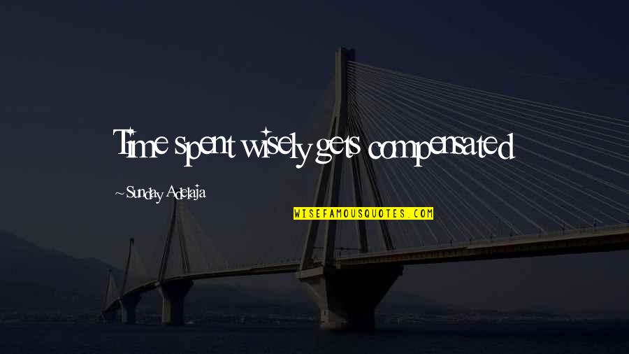 Sunday Well Spent Quotes By Sunday Adelaja: Time spent wisely gets compensated