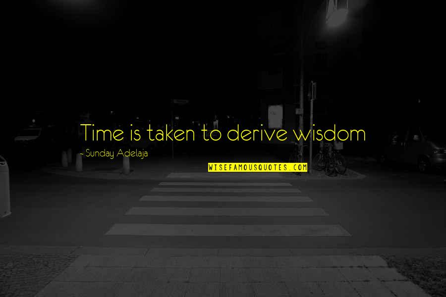 Sunday Well Spent Quotes By Sunday Adelaja: Time is taken to derive wisdom