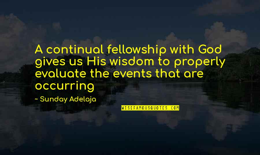 Sunday Wisdom Quotes By Sunday Adelaja: A continual fellowship with God gives us His