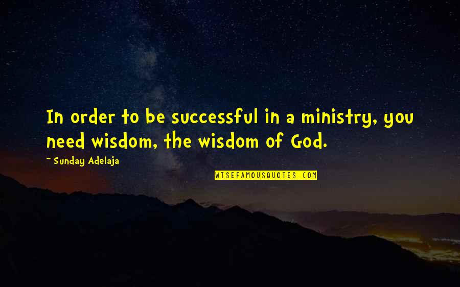 Sunday Wisdom Quotes By Sunday Adelaja: In order to be successful in a ministry,
