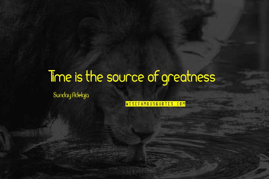 Sunday Wisdom Quotes By Sunday Adelaja: Time is the source of greatness