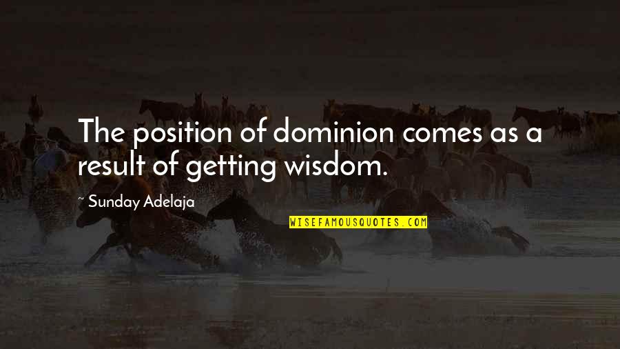 Sunday Wisdom Quotes By Sunday Adelaja: The position of dominion comes as a result