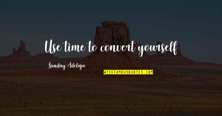 Sunday Wisdom Quotes By Sunday Adelaja: Use time to convert yourself