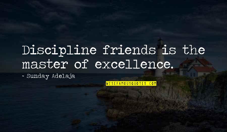 Sunday With Friends Quotes By Sunday Adelaja: Discipline friends is the master of excellence.