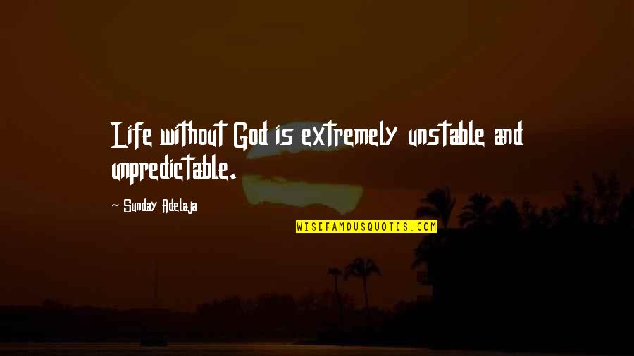 Sunday Without God Quotes By Sunday Adelaja: Life without God is extremely unstable and unpredictable.