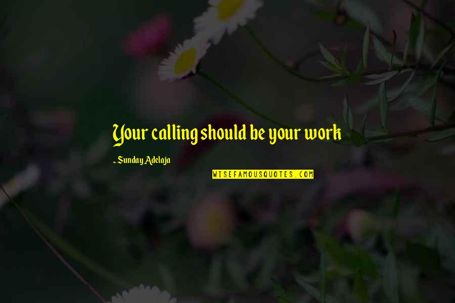 Sunday Worship Service Quotes By Sunday Adelaja: Your calling should be your work Sunday Worship Service Quotes By Sunday Adelaja: Your calling should be your work