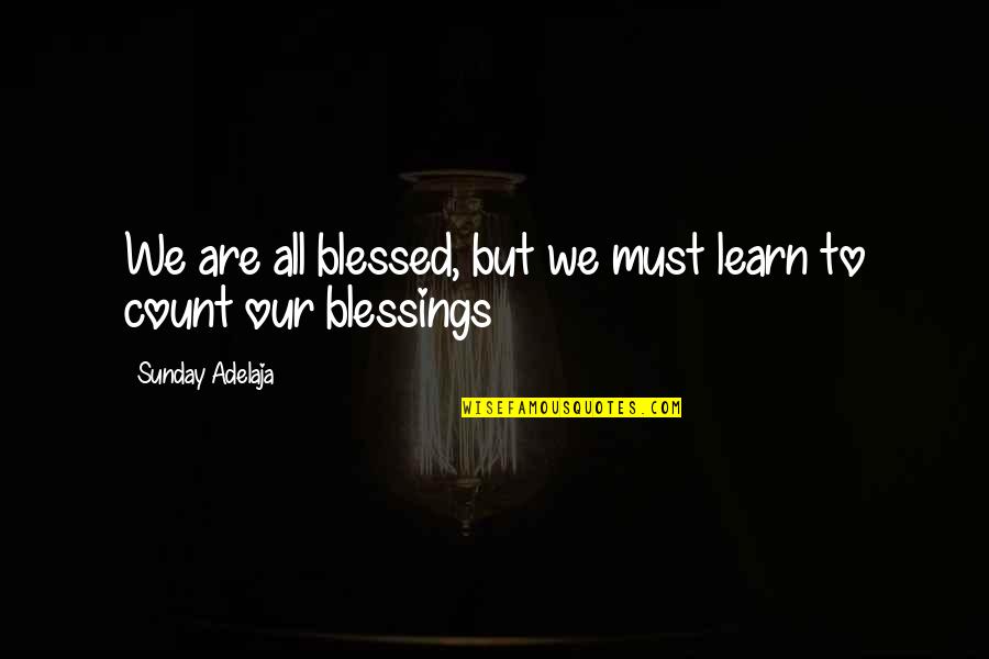 Sunday's Blessings Quotes By Sunday Adelaja: We are all blessed, but we must learn