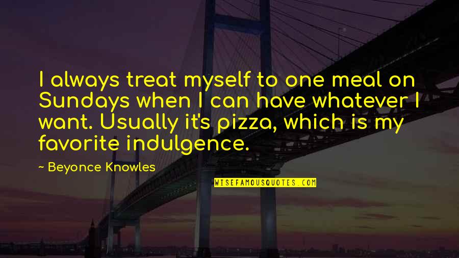 Sundays Quotes By Beyonce Knowles: I always treat myself to one meal on Sundays Quotes By Beyonce Knowles: I always treat myself to one meal on